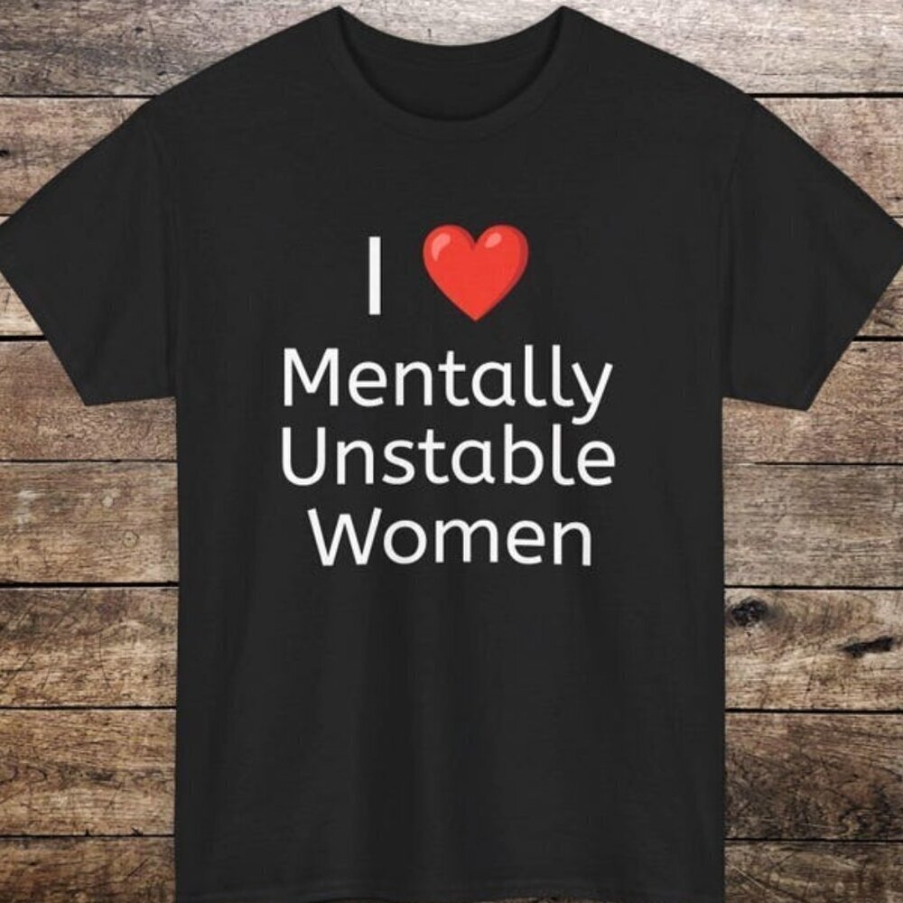 I Love Mentally Unstable Woman Funny Unisex Heavy Cotton Tee